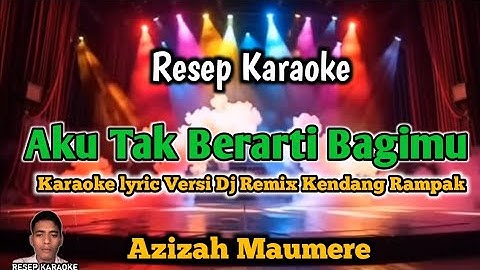 KARAOKE LYRIC-AKU TAK BERARTI BAGIMU-AZIZAH MAUMERE VERSI DJ REMIX RAMPAK @ResepKaraoke-m1u 