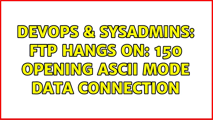 DevOps & SysAdmins: FTP hangs on: 150 Opening ASCII mode data connection (11 Solutions!!)