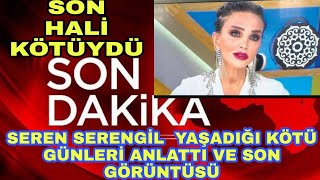 Seren Serengil In Yaşadığı Aci Günleri̇ Anlattı Son Hali̇ Sevenlerini Üzdü