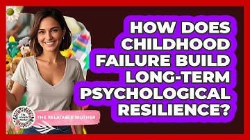 How Does Childhood Failure Build Long-term Psychological Resilience? - The Relatable Mother