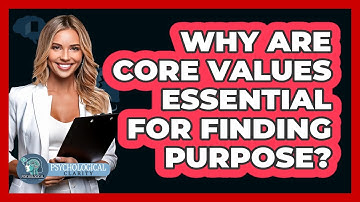 Why Are Core Values Essential For Finding Purpose? - Psychological Clarity