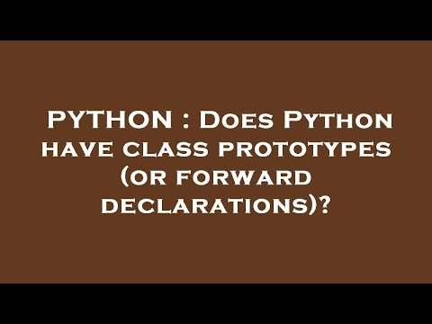 PYTHON : Does Python have class prototypes (or forward declarations)?