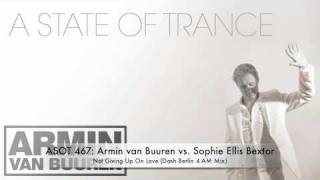 ASOT 467: Armin van Buuren vs. Sophie Ellis Bextor - Not Giving Up On Love (Dash Berlin 4 AM Mix)