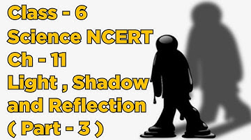 Class - 6 Science NCERT Ch - 11 Light , Shadow  and  Reflection ( Part - 3 )