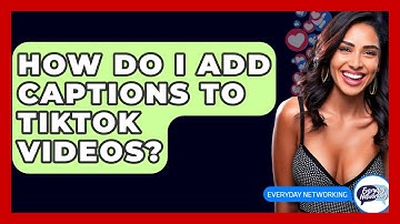 How Do I Add Captions To TikTok Videos? - Everyday-Networking