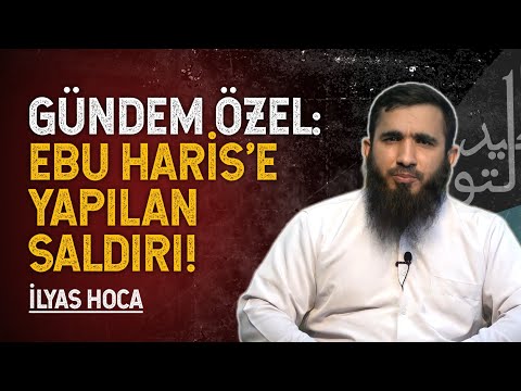 Gündem Özel: Ebu Haris'e Yapılan Saldırı - İlyas Hoca #TevhidGemisi