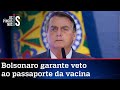 Exclusivo: Bolsonaro revela que vetará passaporte da vacina