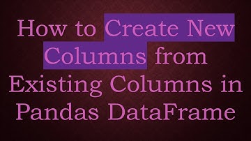 How to Create New Columns from Existing Columns in Pandas DataFrame
