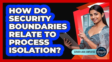 How Do Security Boundaries Relate To Process Isolation?