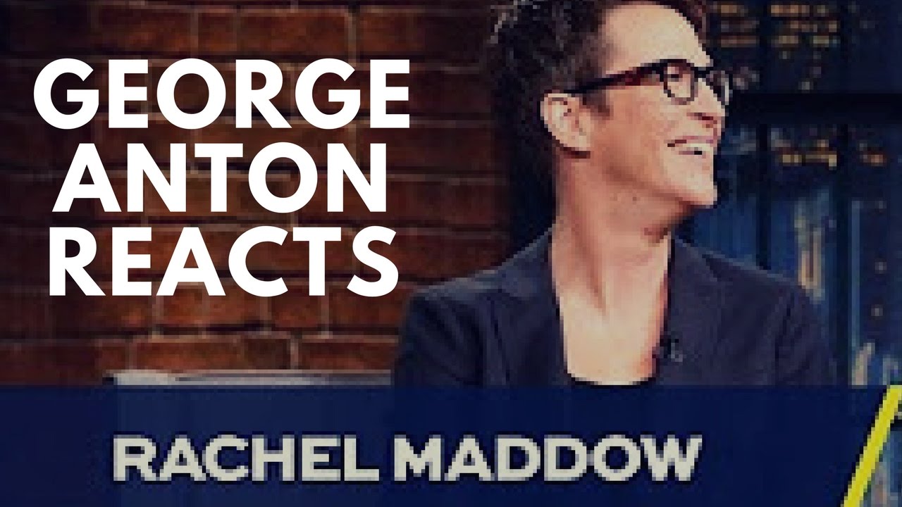 Like Rachel Maddow | George Anton Reacts - Like Rachel Maddow | George Anton Reacts