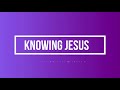 Knowing jesus