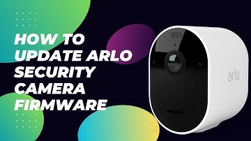 How to Update Arlo Security Camera Firmware?