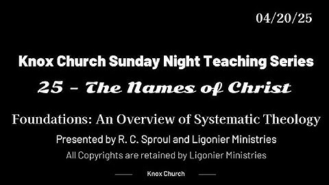 #25 – The Names of Christ – Foundations- An Overview of Systematic Theology - 04-20-25