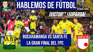 HABLEMOS DE FÚTBOL, BUCARAMANGA VS SANTA FE LA GRAN FINAL ¿CUANDO ARRANCA?