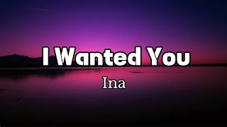 I Wanted You - Ina (Lyrics)