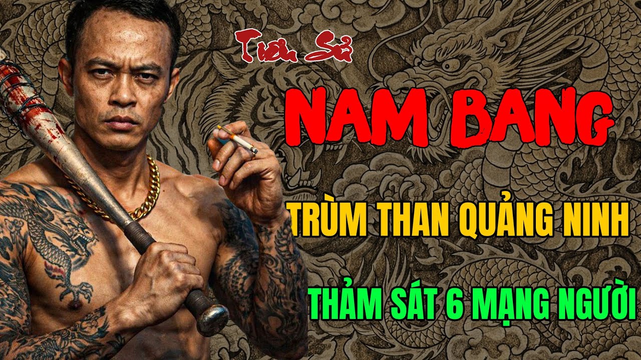NAM BANG | Tiểu Sử Ông Trùm Than Quảng Ninh Và Đêm Nổ Súng 6 Mạng Người | Kỳ Án Giang Hồ