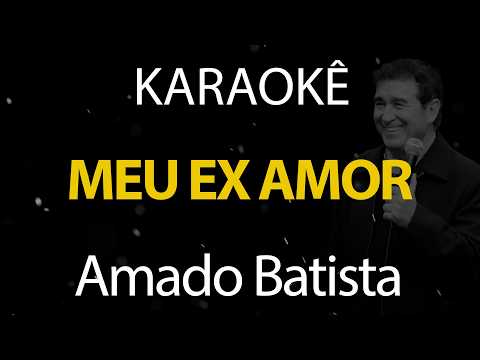 Meu Ex Amor - Amado Batista (Karaokê Version)