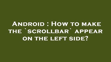 Android : How to make the `scrollbar` appear on the left side?