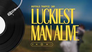 Buffalo Traffic Jam - Luckiest Man Alive (lyrics)