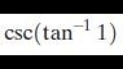 csc(tan^-1(1)) find the exact value