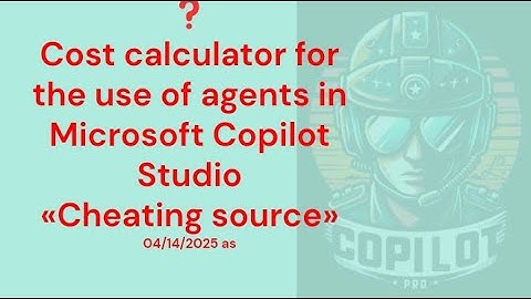 250414 ❓ Cost calculator for the use of agents in Microsoft Copilot Studio «Cheating source» (part3)
