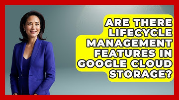 Are There Lifecycle Management Features in Google Cloud Storage? | Cloud Stack Studio News