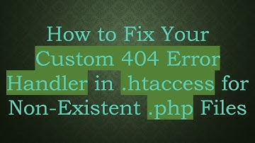 How to Fix Your Custom 404 Error Handler in .htaccess for Non-Existent .php Files