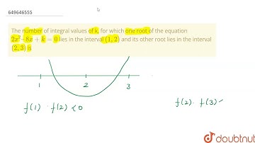 The number of integral values of k, for which one root of the equation 2x^2 –8x + k = 0 lies in ...