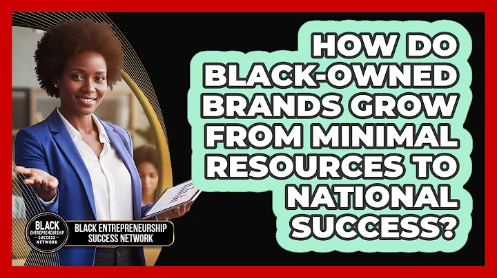 How Do Black-owned Brands Grow From Minimal Resources To National Success?