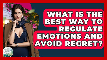 What Is The Best Way To Regulate Emotions And Avoid Regret? - The Personal Growth Path