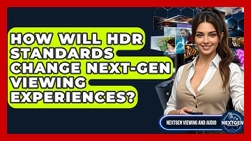 How Will HDR Standards Change Next-gen Viewing Experiences? - NextGen Viewing and Audio