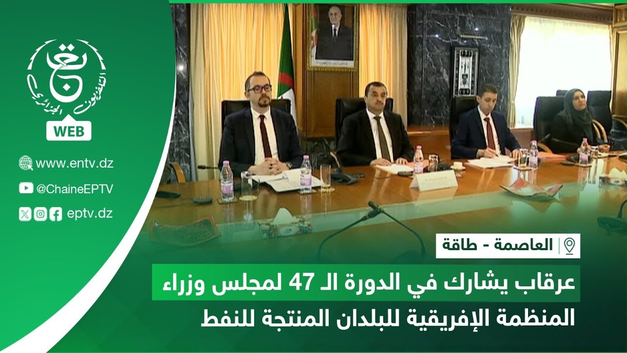 العاصمة - طاقة | عرقاب يشارك في الدورة الـ 47 لمجلس وزراء المنظمة ...