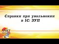 Справки при увольнении в 1С: ЗУП