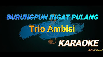 BURUNGPUN INGAT PULANG - ( TRIO AMBISI ) - KARAOKE