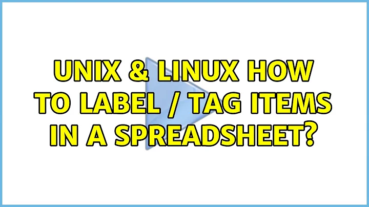 Unix & Linux: How to Label / Tag Items in a Spreadsheet? (5 Solutions!!)