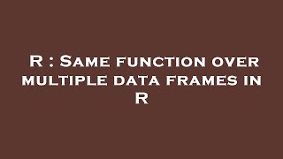 R : Same function over multiple data frames in R