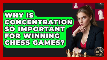 Why Is Concentration So Important For Winning Chess Games? - The Chess Codex