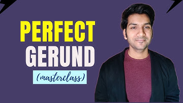 Perfect Gerund masterclass in English (a detailed masterclass)