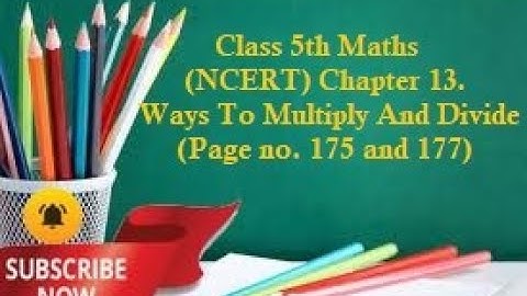 Class 5th Maths (NCERT) Chapter 13.Ways To Multiply And Divide (Page no. 175 and 177)