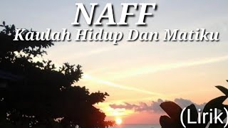 NAFF - Kaulah Hidup Dan Matiku -  (Lirik)