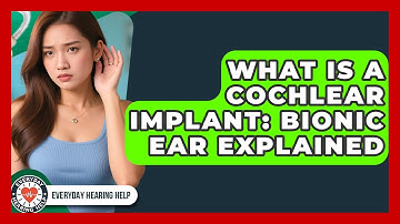What Is A Cochlear Implant: Bionic Ear Explained - Everyday Hearing Help