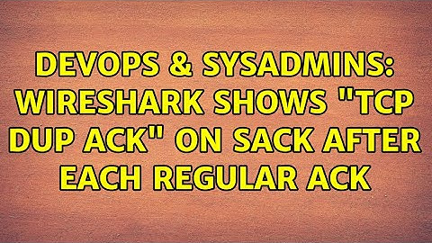 DevOps & SysAdmins: Wireshark shows "TCP Dup Ack" on SACK after each regular ACK