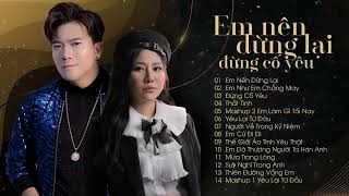 Em Nên Dừng Lại, Đừng Cố Yêu   Khang Việt, Tú Na  Những Bài Hát Nhạc Trẻ Được Nghe Nhiều Nhất 2022