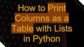 How to Print Columns as a Table with Lists in Python