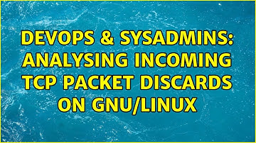 DevOps & SysAdmins: Analysing incoming TCP packet discards on GNU/Linux