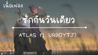 รักกันวันเดียว - ATLAS ft. URBOYTJ(เนื้อเพลง)