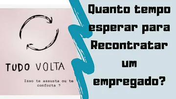 Quanto tempo uma empresa pode recontratar?
