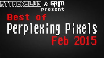 Best of Perplexing Pixels: February 2015 compilation recap (Grims Toy Show/Attack Slug)