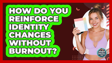 How Do You Reinforce Identity Changes Without Burnout? - Habit Hacks Hub