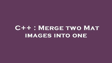 C++ : Merge two Mat images into one